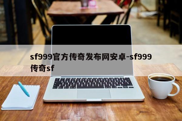 sf999官方传奇发布网安卓-sf999传奇sf