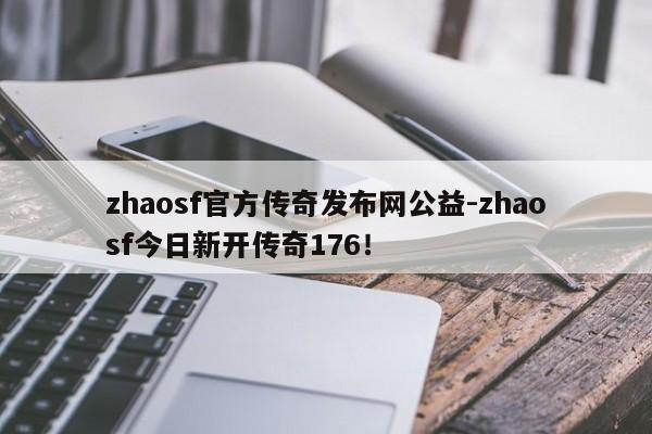 zhaosf官方传奇发布网公益-zhaosf今日新开传奇176！